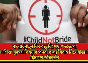 বাল্যবিবাহৰ বিৰুদ্ধে বিশেষ পদক্ষেপ: জিলা শিশু সুৰক্ষা বিষয়াৰ পদবী বাল্য বিবাহ নিষেধাজ্ঞা বিষয়া হিচাপে পৰিৱৰ্তন