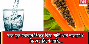 ফল-মূল খোৱাৰ পিছত কিয় পানী খাব নালাগে? কি কয় বিশেষজ্ঞই…
