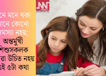 মনে মনে থকা মানে কোনো সমস্যা নহয়; অন্তৰ্মুখী শিশুসকলক কোৱা উচিত নহয় এই ৫টা কথা