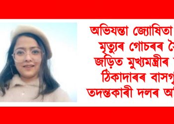 অভিযন্তা জ্যোষিতা দাসৰ মৃত্যুৰ গোচৰৰ সৈতে জড়িত মুখ্যমন্ত্ৰীৰ ঘনিষ্ঠ ঠিকাদাৰৰ বাসগৃহত তদন্তকাৰী দলৰ অভিযান