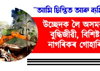 আমি চিন্তিত আৰু ব্যথিত : উচ্ছেদক লৈ অসমৰ বুদ্ধিজীৱী, বিশিষ্ট নাগৰিকৰ গোহাৰি