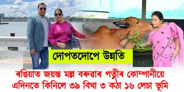 ৰঙিয়াত জয়ন্ত মল্ল বৰুৱাৰ পত্নীৰ কোম্পানীয়ে এদিনতে কিনিলে ৩৯ বিঘা ৩ কঠা ১৬ লেচা ভূমি : মন্ত্ৰী হোৱাৰ পিছত মন্ত্ৰী পত্নীৰ ক্ৰয় ৭৫ বিঘা ৩ কঠা ১৬ লেচা ভূমি