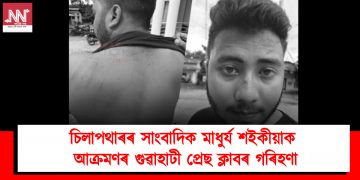 চিলাপথাৰৰ সাংবাদিক মাধুৰ্য শইকীয়াক আক্ৰমণৰ গুৱাহাটী প্ৰেছ ক্লাৱৰ গৰিহণা