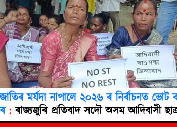 জনজাতিৰ মৰ্যদা নাপালে ২০২৬ ৰ নিৰ্বাচনত ভোট বৰ্জনৰ হুংকাৰ : ৰাজ্যজুৰি প্ৰতিবাদ সদৌ অসম আদিবাসী ছাত্ৰ সন্থাৰ