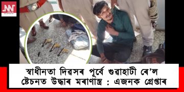 স্বাধীনতা দিৱসৰ পূৰ্বে গুৱাহাটী ৰে’ল ষ্টেচনত উদ্ধাৰ মৰাণাস্ত্ৰ : এজনক গ্ৰেপ্তাৰ
