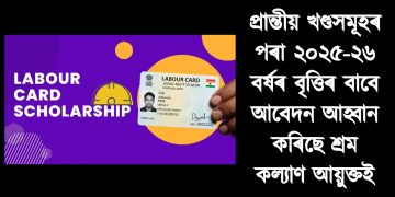 প্রান্তীয় খণ্ডসমূহৰ পৰা ২০২৫-২৬ বৰ্ষৰ বৃত্তিৰ বাবে আবেদন আহ্বান কৰিছে শ্ৰম কল্যাণ আয়ুক্তই