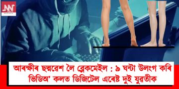 আৰক্ষীৰ ছদ্মৱেশ লৈ ব্লেকমেইল : ৯ ঘন্টা উলংগ কৰি ভিডিঅ’ কলত ডিজিটেল এৰেষ্ট দুই যুৱতীক
