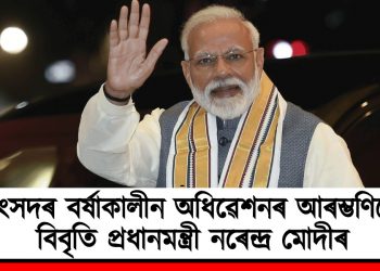 সংসদৰ বৰ্ষাকালীন অধিৱেশনৰ আৰম্ভণিতে বিবৃতি প্ৰধানমন্ত্ৰী নৰেন্দ্ৰ মোদীৰ
