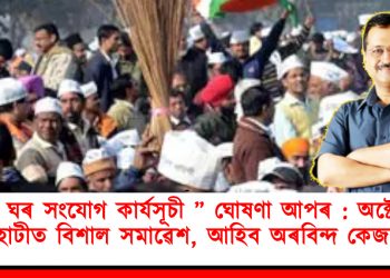 “ঘৰ ঘৰ সংযোগ কাৰ্যসূচী ” ঘোষণা আপৰ : অক্টোবৰত গুৱাহাটীত বিশাল সমাৱেশ, আহিব অৰবিন্দ কেজৰীৱাল
