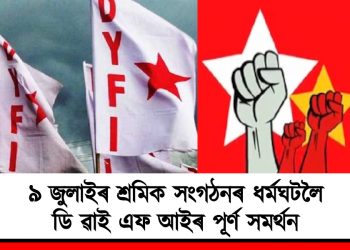 ৯ জুলাইৰ শ্ৰমিক সংগঠনৰ ধৰ্মঘটলৈ ডি ৱাই এফ আইৰ পূৰ্ণ সমৰ্থন
