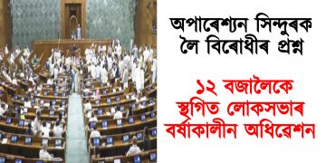 অপাৰেশ্যন সিন্দুৰক লৈ বিৰোধীৰ প্ৰশ্ন : ১২ বজালৈকে স্থগিত লোকসভাৰ বৰ্ষাকালীন অধিৱেশন