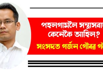 পহলগামলৈ সন্ত্ৰাসবাদী কিয় আহিল? সংসদত গৰ্জন গৌৰৱ গগৈৰ