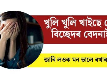 খুলি খুলি খাইছে নেকি বিচ্ছেদৰ বেদনাই? জানি লওক মন ভালে ৰখাৰ কিটিপ