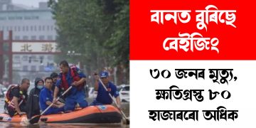 বানত বুৰিছে বেইজিং : ৩০ জনৰ মৃত্যু, ক্ষতিগ্ৰস্ত ৮০ হাজাৰৰো অধিক