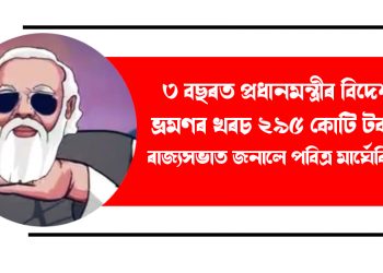 ৩ বছৰত প্ৰধানমন্ত্ৰীৰ বিদেশ ভ্ৰমণৰ খৰচ ২৯৫ কোটি টকা! ৰাজ্যসভাত জনালে পবিত্ৰ মাৰ্ঘেৰিটাই