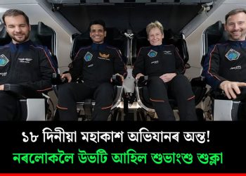 ১৮ দিনীয়া মহাকাশ অভিযানৰ অন্ত! নৰলোকলৈ উভটি আহিল শুভাংশু শুক্লা
