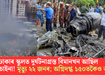 ঢাকাৰ স্কুলত দুৰ্ঘটনাগ্ৰস্ত বিমানখন আছিল মেড ইন চাইনা! মৃত্যু ২২ জনৰ; অগ্নিদগ্ধ ১৫০তকৈও অধিক
