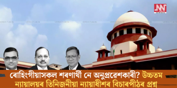 ৰোহিংগীয়াসকল শৰণাৰ্থী নে অনুপ্ৰৱেশকাৰী? উচ্চতম ন্যায়ালয়ৰ তিনিজনীয়া ন্যায়াধীশৰ বিচাৰপীঠৰ প্ৰশ্ন