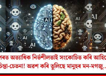AIৰ ওপৰত অত্যাধিক নিৰ্ভশীলতাই সংকোচিত কৰি আহিছে মানুহৰ চিন্তা-চেতনা! অৱশ কৰি তুলিছে মানুহৰ মন-মগজু…