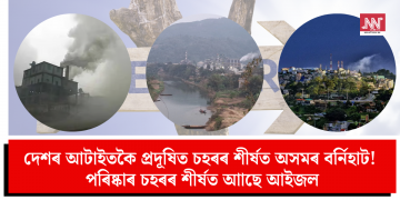 দেশৰ আটাইতকৈ প্ৰদূষিত চহৰৰ শীৰ্ষত অসমৰ বৰ্নিহাট! পৰিষ্কাৰ চহৰৰ শীৰ্ষত আাছে আইজল