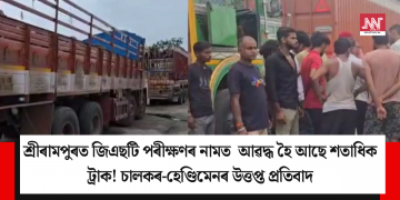 শ্ৰীৰামপুৰত জিএছটি পৰীক্ষণৰ নামত আৱদ্ধ হৈ আছে শতাধিক ট্ৰাক! চালকৰ-হেণ্ডিমেন উত্তপ্ত প্ৰতিবাদ