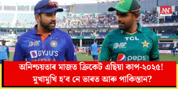 অনিশ্চয়তাৰ মাজত ক্ৰিকেট এছিয়া কাপ-২০২৫! মুখামুখি হ’ব নে ভাৰত আৰু পাকিস্তান?