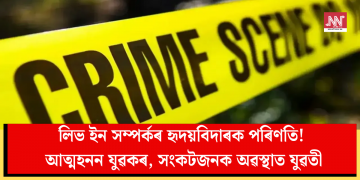 লিভ ইন সম্পৰ্কৰ হৃদয়বিদাৰক পৰিণতি! আত্মহনন যুৱকৰ, সংকটজনক অৱস্থাত যুৱতী
