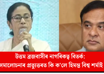 উত্তম ব্ৰজবাসীৰ নাগৰিকত্ব বিতৰ্ক: সমালোচনাৰ প্ৰত্যুত্তৰত কি ক’লে হিমন্ত বিশ্ব শৰ্মাই