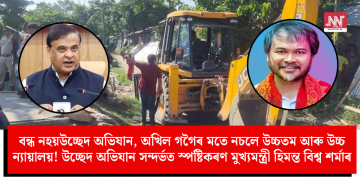 বন্ধ নহয় উচ্ছেদ অভিযান, অখিল গগৈৰ মতে নচলে উচ্চতম আৰু উচ্চ ন্যায়ালয়! উচ্ছেদ অভিযান সন্দৰ্ভত স্পষ্টিকৰণ মুখ্যমন্ত্ৰী হিমন্ত বিশ্ব শৰ্মাৰ