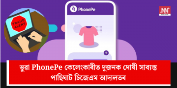 ভুৱা PhonePe কেলেংকাৰীত দুজনক দোষী সাব্যস্ত পাছিঘাট চিজেএম আদালতৰ