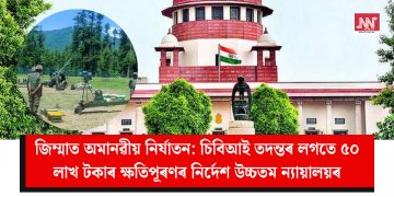 জিম্মাত অমানৱীয় নিৰ্যাতন: চিবিআই তদন্তৰ লগতে ৫০ লাখ টকাৰ ক্ষতিপূৰণৰ নিৰ্দেশ উচ্চতম ন্যায়ালয়ৰ