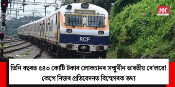 তিনি বছৰত ৫৪৩ কোটি টকাৰ লোকচানৰ সন্মুখীন ভাৰতীয় ৰে’লৱে! কেগে নিজৰ প্ৰতিবেদনত বিস্ফোৰক তথ্য