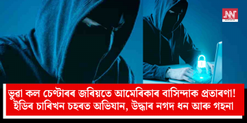 ভুৱা কল চেণ্টাৰৰ জৰিয়তে আমেৰিকাৰ বাসিন্দাক প্ৰতাৰণা! ইডিৰ চাৰিখন চহৰত অভিযান, উদ্ধাৰ নগদ ধন আৰু গহনা