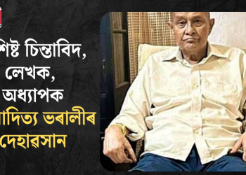 বিশিষ্ট চিন্তাবিদ, লেখক, অধ্যাপক উদয়াদিত্য ভৰালীৰ দেহাৱসান