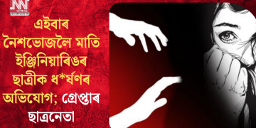 এইবাৰ নৈশভোজলৈ মাতি ইঞ্জিনিয়াৰিঙৰ ছাত্ৰীক ধ*ৰ্ষণৰ অভিযোগ; গ্ৰেপ্তাৰ ছাত্ৰনেতা