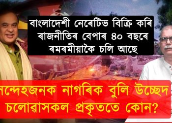 ৪০ বছৰে বাংলাদেশী নেৰেটিভ বিক্ৰী কৰি ৰাজনীতিৰ বেপাৰ ৰমৰমীয়াকৈ চলি আছে!