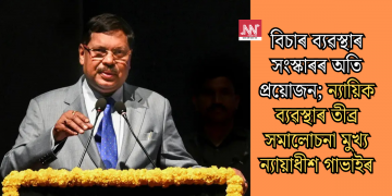 বিচাৰ ব্যৱস্থাৰ সংস্কাৰৰ অতি প্ৰয়োজন; ন্যায়িক ব্যৱস্থাৰ তীব্ৰ সমালোচনা মুখ্য ন্যায়াধীশ গাভাইৰ