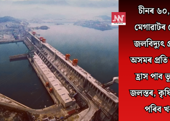 চীনৰ ৬০,০০০ মেগাৱাটৰ মেডগ’ জলবিদ্যুৎ প্ৰকল্পৰ অসমৰ প্ৰতি ভাবুকি! হ্ৰাস পাব ভূ-গৰ্ভৰ জলস্তৰ, কৃষিভূমি হৈ পৰিব খৰাং