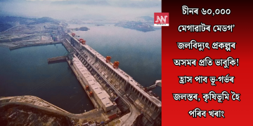 চীনৰ ৬০,০০০ মেগাৱাটৰ মেডগ’ জলবিদ্যুৎ প্ৰকল্পৰ অসমৰ প্ৰতি ভাবুকি! হ্ৰাস পাব ভূ-গৰ্ভৰ জলস্তৰ, কৃষিভূমি হৈ পৰিব খৰাং