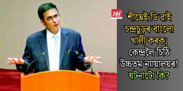 শীঘ্ৰেই ডি ৱাই চন্দ্ৰচুড়ৰ বাংলো খালী কৰক; কেন্দ্ৰলৈ চিঠি উচ্চতম ন্যায়ালয়ৰ! ঘটনাটো কি?