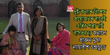 দুই কন্যাৰ বিশেষ প্ৰয়োজনৰ বাবেই এৰিব পৰা নাই বাসভৱন; জনালে প্ৰাক্তন মুখ্য ন্যায়াধীশ চন্দ্ৰচুড়ে