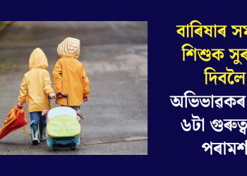 বাৰিষাৰ সময়ত শিশুক সুৰক্ষা দিবলৈ অভিভাৱকৰ বাবে ৬টা গুৰুত্বপূৰ্ণ পৰামৰ্শ