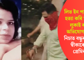 লিভ ইন পাৰ্টনাৰক হত্যা কৰি মৃতদেহ লুকাই ৰখাৰ অভিযোগ; মদৰ নিচাত বন্ধুৰ আগত স্বীকাৰোক্তি প্ৰেমিকৰ