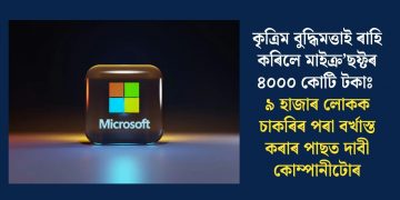 কৃত্ৰিম বুদ্ধিমত্তাই ৰাহি কৰিলে মাইক্ৰ’ছফ্টৰ ৪০০০ কোটি টকাঃ ৯ হাজাৰ লোকক চাকৰিৰ পৰা বৰ্খাস্ত কৰাৰ পাছত দাবী কোম্পানীটোৰ