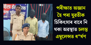 পৰীক্ষাত অজ্ঞান হৈ পৰা যুৱতীক চিকিৎসাৰ বাবে নি থকা অৱস্থাত চলন্ত এম্বুলেন্সত ধৰ্ষণ