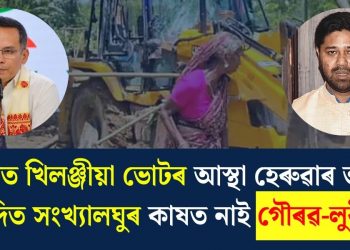 উজনিত খিলঞ্জীয়া ভোটৰ আস্থা হেৰুৱাৰ ভয়ত উচ্ছেদিত সংখ্যালঘুৰ কাষত নাই গৌৰৱ-লুৰীণ!