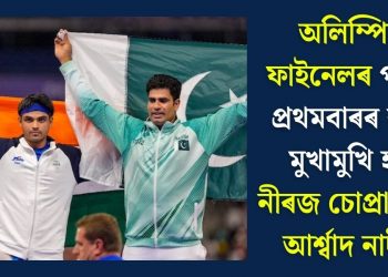 অলিম্পিক ফাইনেলৰ পাছত প্ৰথমবাৰৰ বাবে মুখামুখি হ’ব নীৰজ চোপ্ৰা আৰু আৰ্শ্বাদ নাদীম