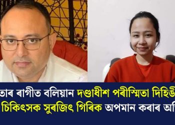 ক্ষমতাৰ ৰাগীত বলিয়ান দণ্ডাধীশ পৰীস্মিতা দিহিঙীয়াৰ বিৰুদ্ধে চিকিৎসক সুৰজিৎ গিৰিক অপমান কৰাৰ অভিযোগ!