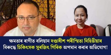 ক্ষমতাৰ ৰাগীত বলিয়ান দণ্ডাধীশ পৰীস্মিতা দিহিঙীয়াৰ বিৰুদ্ধে চিকিৎসক সুৰজিৎ গিৰিক অপমান কৰাৰ অভিযোগ!