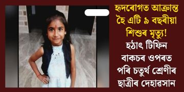 হৃদৰোগত আক্ৰান্ত হৈ এটি ৯ বছৰীয়া শিশুৰ মৃত্যু! হঠাৎ টিফিন বাকচৰ ওপৰত পৰি চতুৰ্থ শ্ৰেণীৰ ছাত্ৰীৰ দেহাৱসান